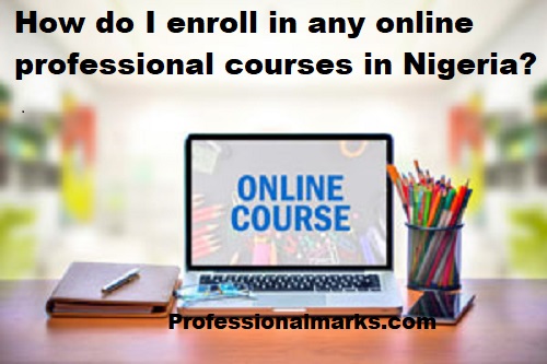 How do I enroll in any online professional courses in Nigeria?