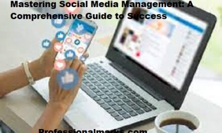 Mastering Social Media Management: A Comprehensive Guide to Success