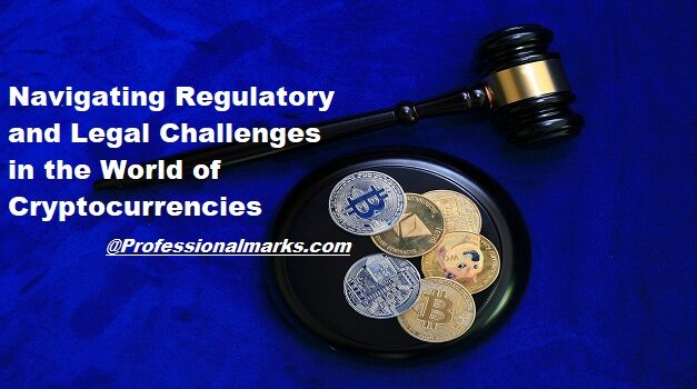 Navigating Regulatory and Legal Challenges in the World of Cryptocurrencies