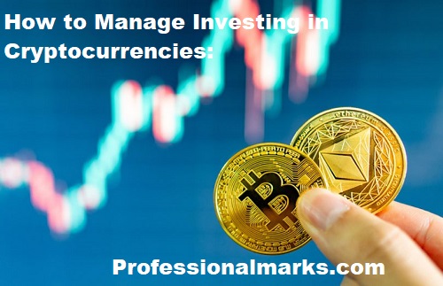 How to Manage Investing in Cryptocurrencies: