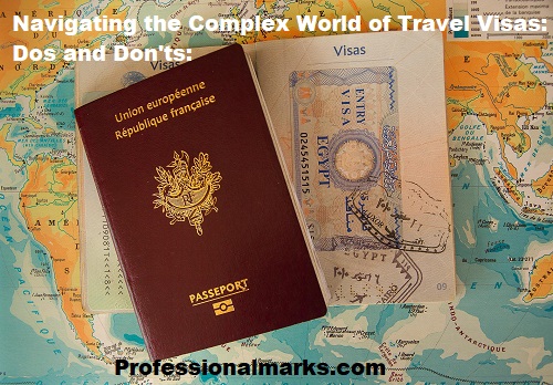 Navigating the Complex World of Travel Visas: Dos and Don'ts: