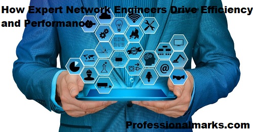 How Expert Network Engineers Drive Efficiency and Performance