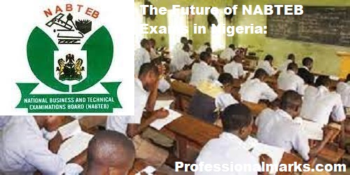 The Future of NABTEB Exams in Nigeria: Key Trends, Challenges, and Opportunities
