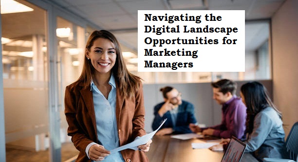 Navigating the Digital Landscape Opportunities for Marketing Managers