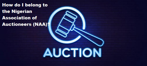 How do I belong to the Nigerian Association of Auctioneers (NAA)? - To become a member of the Nigerian Association of Auctioneers (NAA),