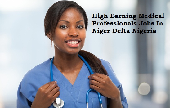 High Earning Medical Professionals Jobs In Niger Delta Nigeria
