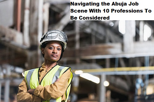 Navigating the Abuja Job Scene With 10 Professions To Be Considered